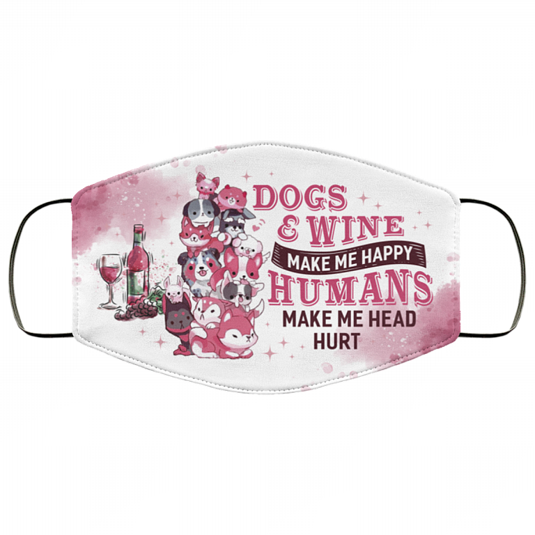 Dogs and Wine Make Me Happy Humans Make My Head Hurt Washable Reusable Custom - Printed Cloth Face Mask Cover, White, Cloth Face Cover
