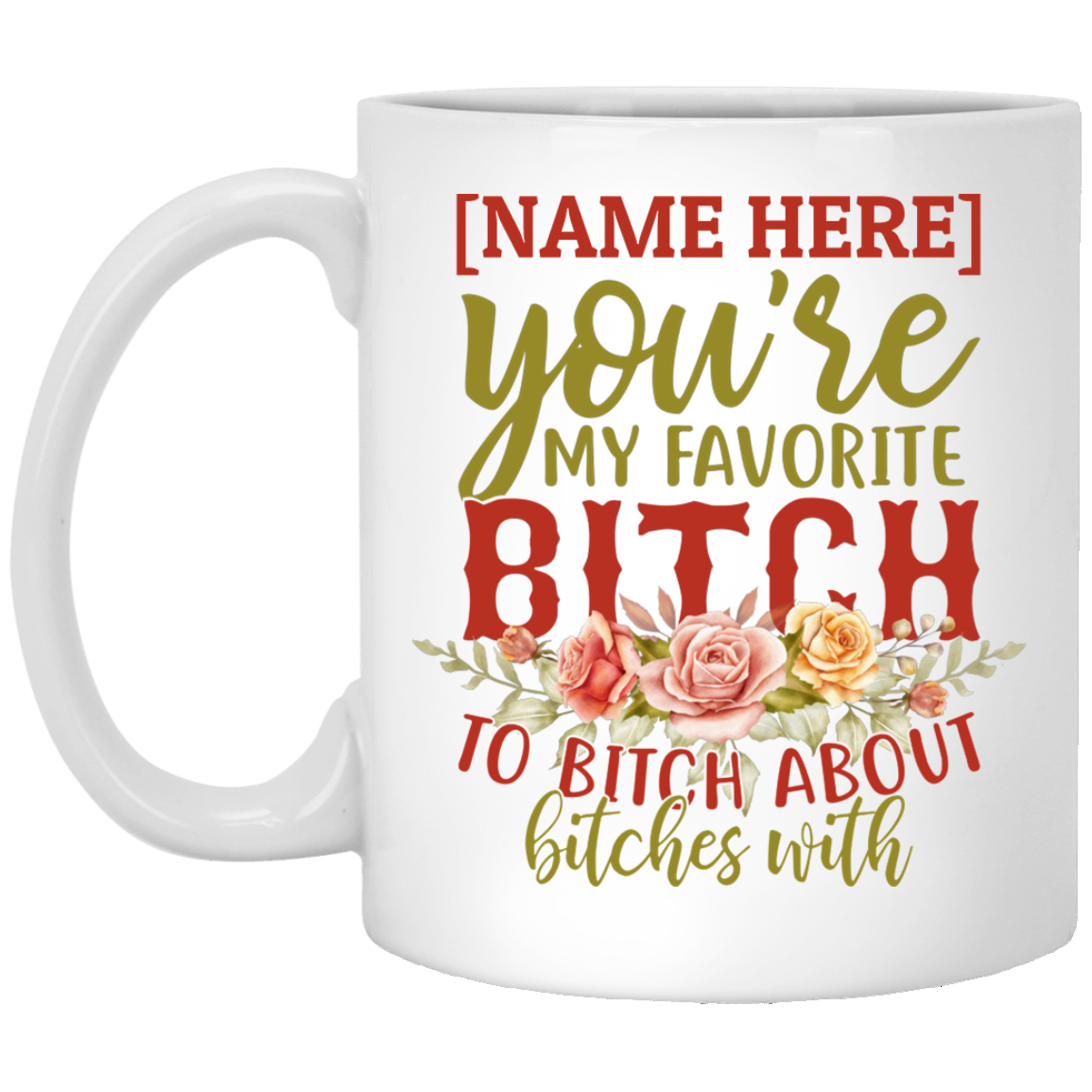 Personalized You're My Favorite Bitch To Bitch About Bitches With Ceramic Coffee Mug - Beer Stein - Water Bottle, White, 11 oz. White Mug