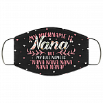 My Nickname Is Nana But My Full Name Is Nana Nana Nana Washable Reusable Custom – Printed Cloth Face Mask Cover, Black, Cloth Face Cover