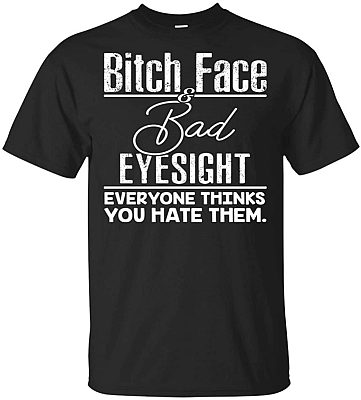 Bit-ch Face Bad Eyesight Everyone Thinks You Hate Them Funny T-Shirt