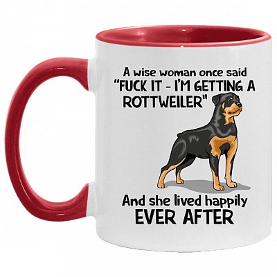 A Wise Woman Once Said I'm Getting A Rottweiler And She Lived Happily Ever After Accent Mug, White/Red, 11 oz. Accent Mug