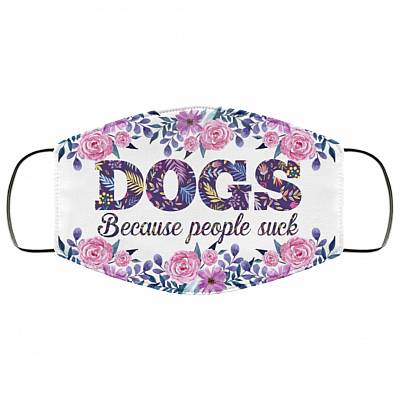 Dogs Because People Sucks Washable Reusable Custom - Printed Cloth Face Mask Cover - Dog Lover Gifts, White, Cloth Face Cover