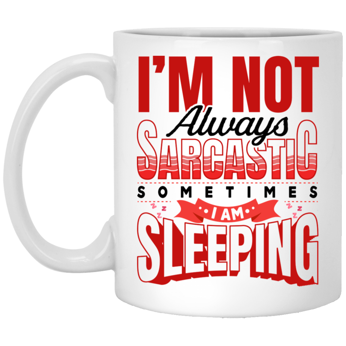 I'm Not Always Sarcastic Sometimes I Am Sleeping Funny Sarcasm Ceramic Coffee Mug - Beer Stein, White, 11 oz. White Mug I'm Not Always Sarcastic Sometimes I Am Sleeping Funny Sarcasm Ceramic Coffee Mug - Beer Stein, White, 11 oz. White Mug