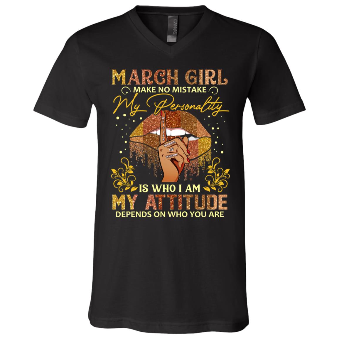 March Girl Make No Mistake My Personality Is Who I Am My Attitude Depends On Who You Are T-Shirt - V-Neck, Black, V-Neck T-Shirt