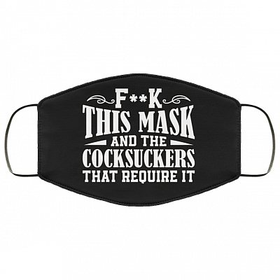 Fuck This Mask and Fuck the Cocksuckers That Require It Washable Reusable Custom - Printed Cloth Face Mask Cover, Black, Cloth Face Cover