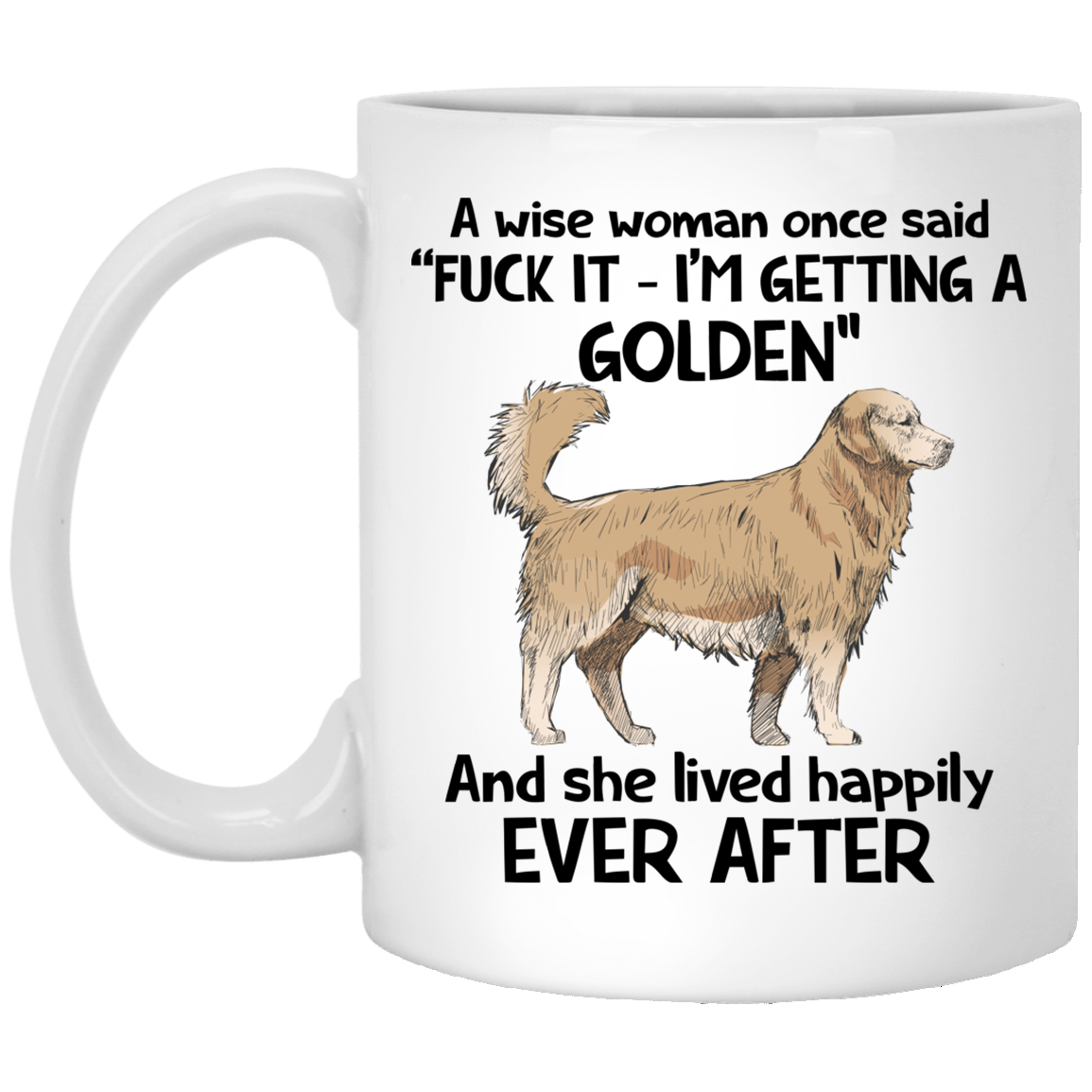 A Wise Woman Once Said I'm Getting A Golden And Lived Happily Ever After Ceramic Coffee Mug - Travel Mug, White, 11 oz. White Mug A Wise Woman Once Said I'm Getting A Golden And Lived Happily Ever After Ceramic Coffee Mug - Travel Mug, White, 11 oz. White Mug