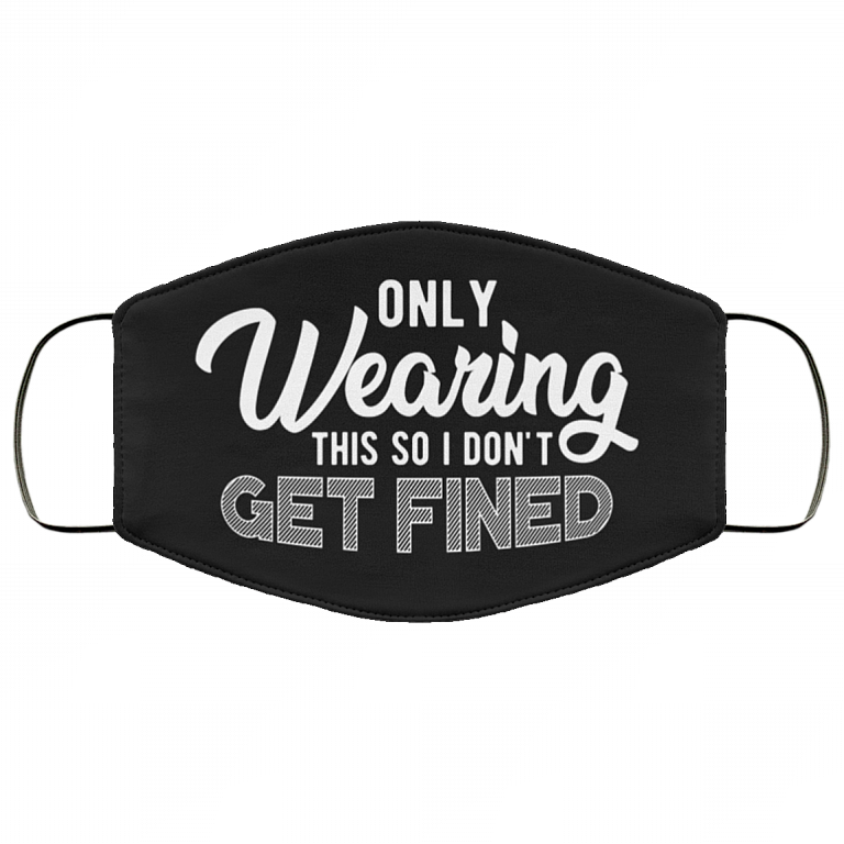 Only Wearing This So I Don't Get Fined Funny Washable Reusable Custom - Printed Cloth Face Mask Cover, Black, Cloth Face Cover