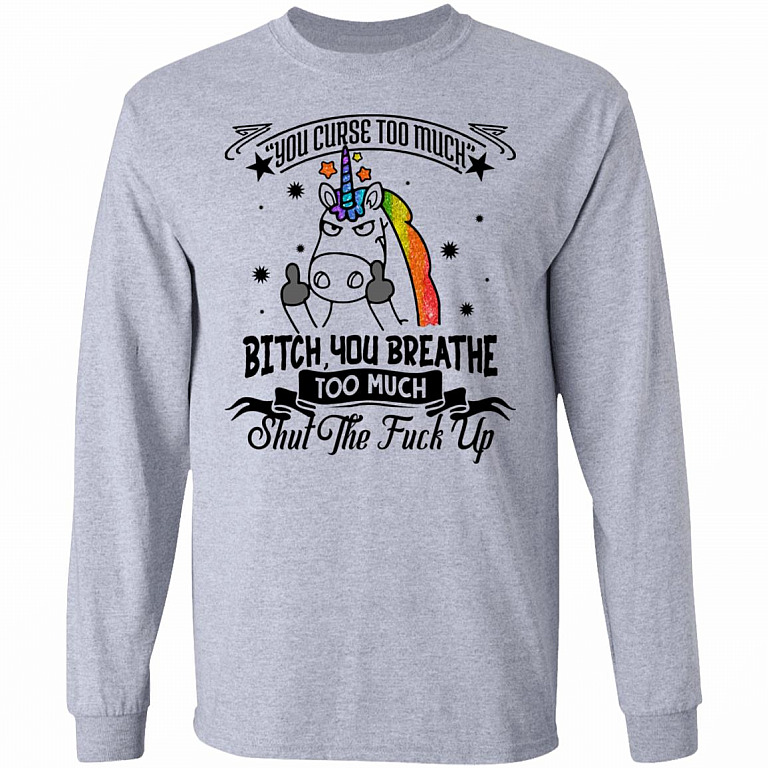 You Curse Too Much Bitch You Breathe Too Much Shut The Fuck Off Unicorn Hoodie - Long Sleeve - Sweatshirt, Sport Grey, Long Sleeve