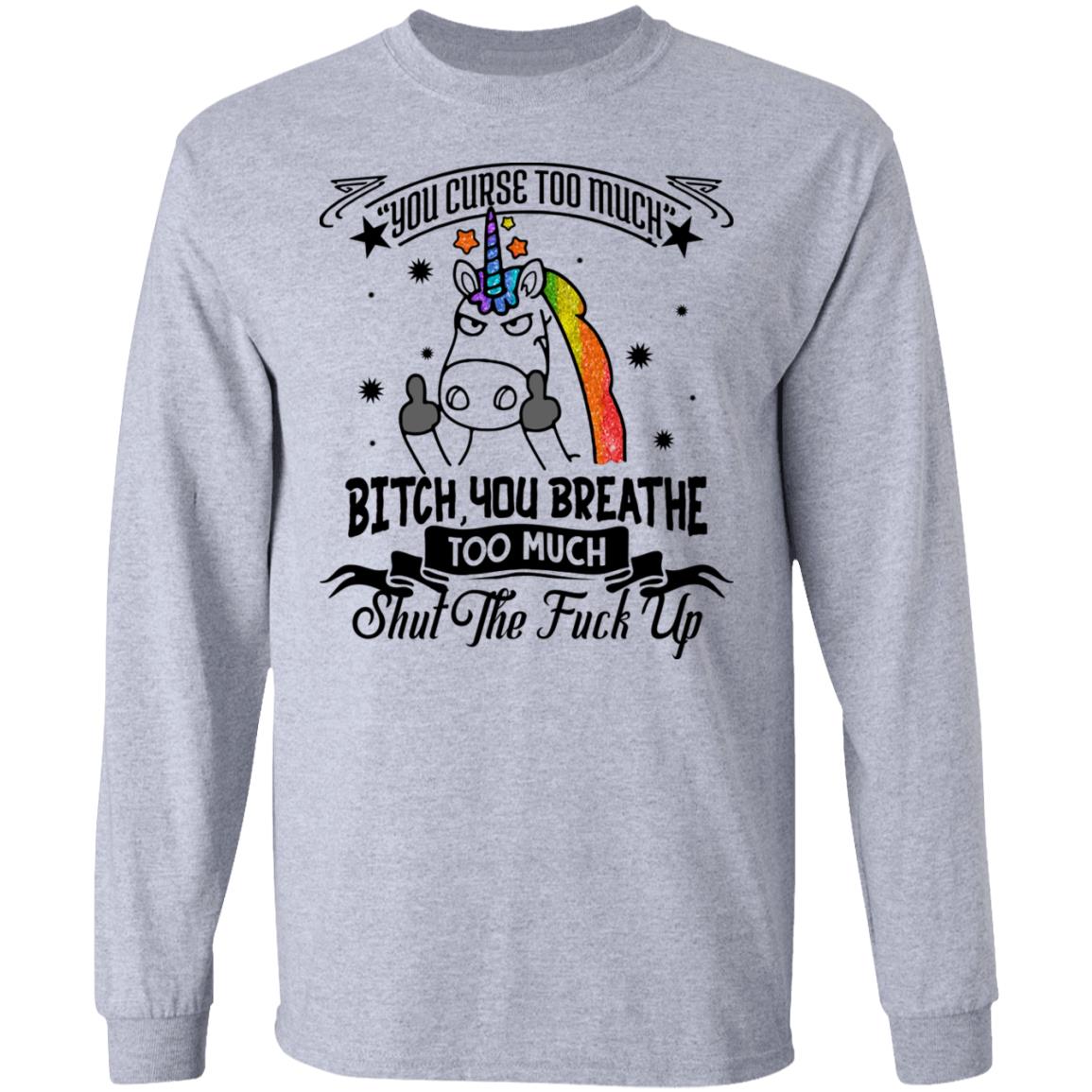 You Curse Too Much Bitch You Breathe Too Much Shut The Fuck Off Unicorn Hoodie - Long Sleeve - Sweatshirt, Sport Grey, Long Sleeve