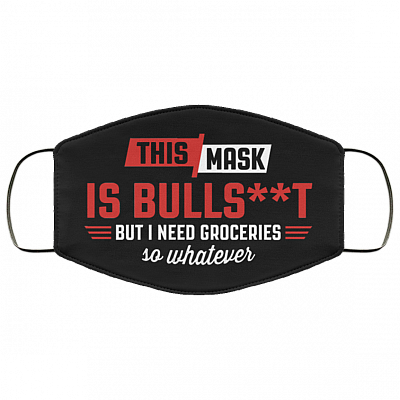 This Mask Is Bullshit But I Need Groceries So Whatever Funny Washable Reusable Custom – Printed Cloth Face Mask Cover, Black, Cloth Face Cover