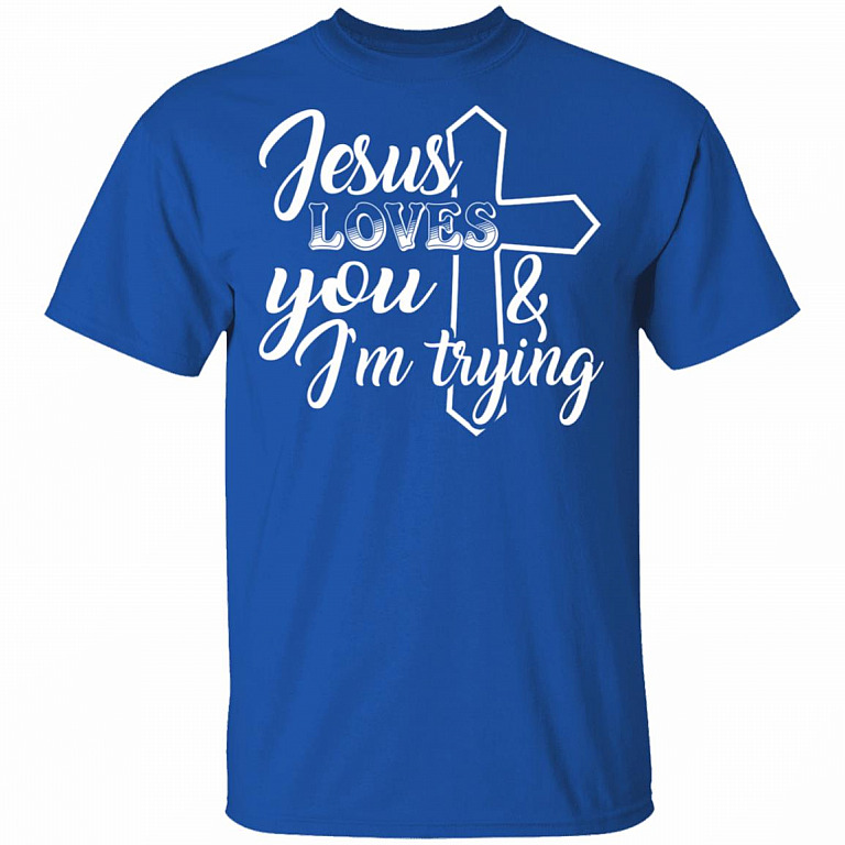 Jesus Loves You And I'm Trying T-Shirt - Funny Saying Shirt, Royal, Unisex T-Shirt