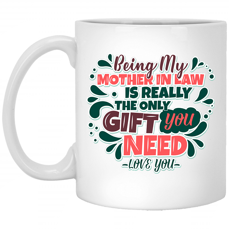 Being My Mother in Law Is the Only Gift You Need Ceramic Coffee Mug - Water Bottle - Color Changing Mug, White, 11 oz. White Mug