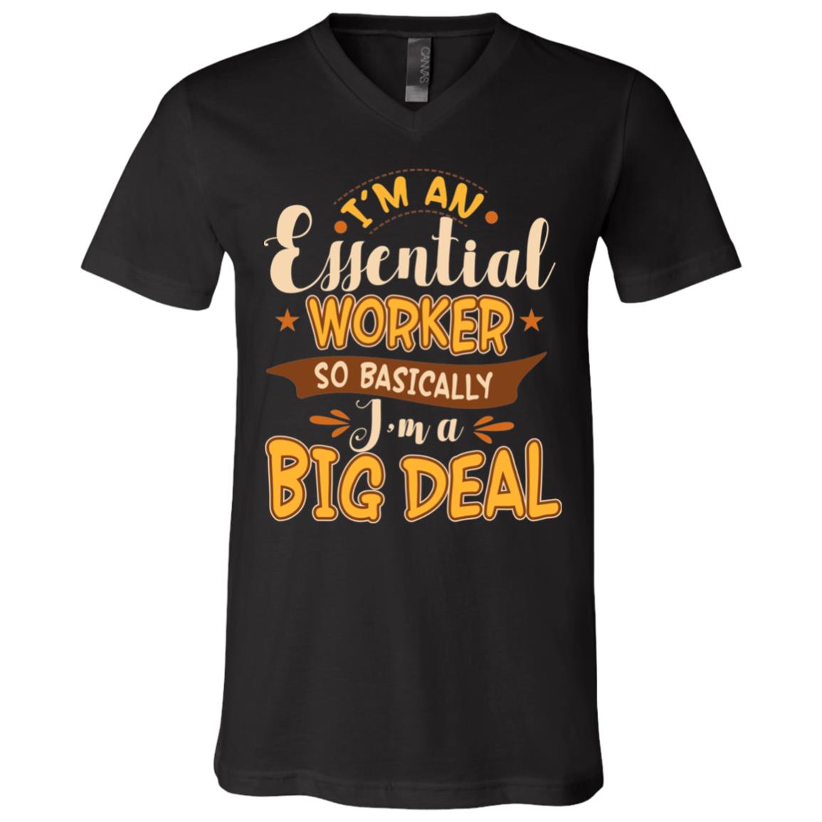 I'm An Essential Worker So Basically I'm A Big Deal T-Shirt - V-Neck Shirt, Black, V-Neck T-Shirt