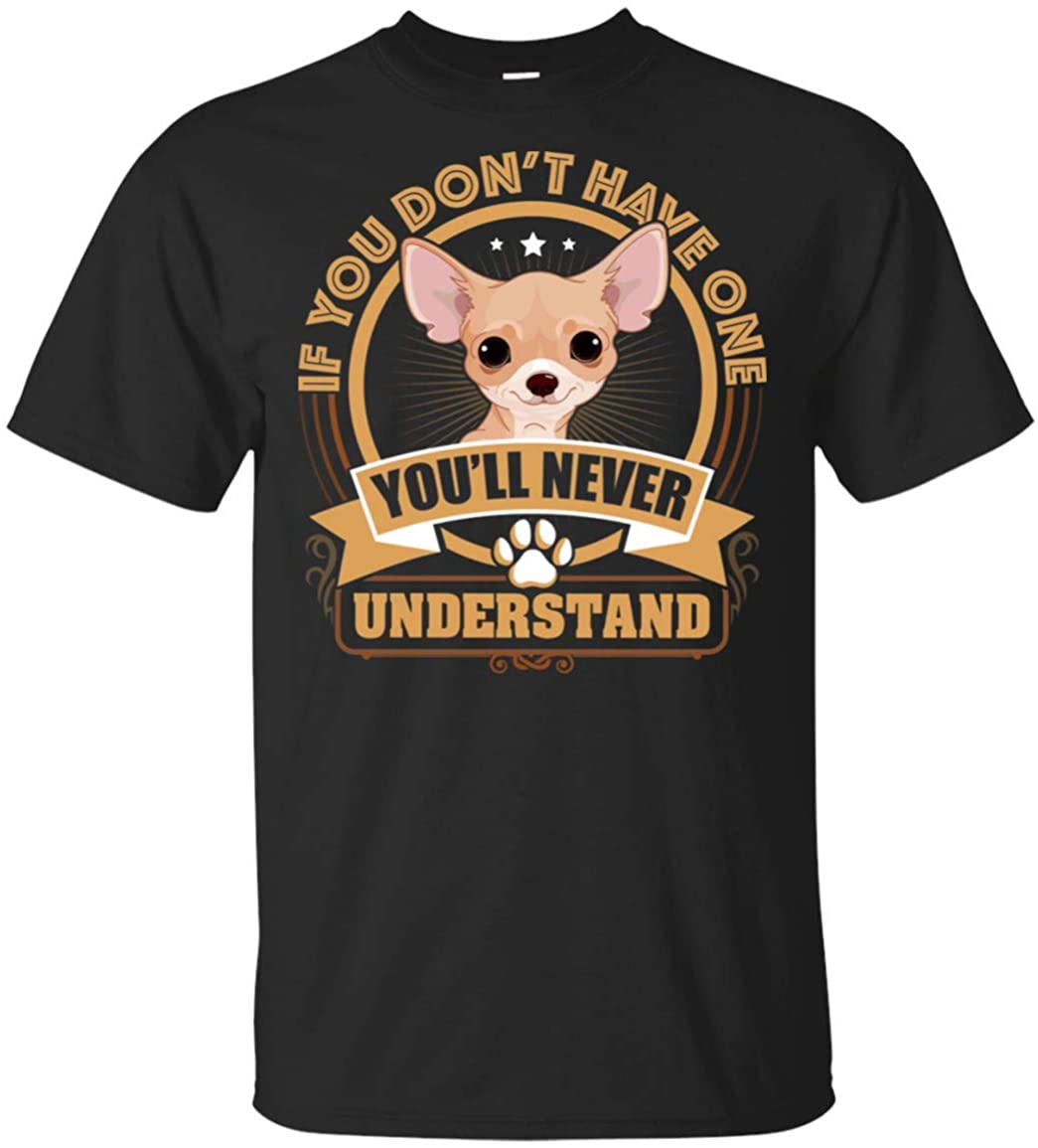 If-You Don't Have One You Never Understand Chihuahua T-Shirt, Unisex T-Shirt, Black