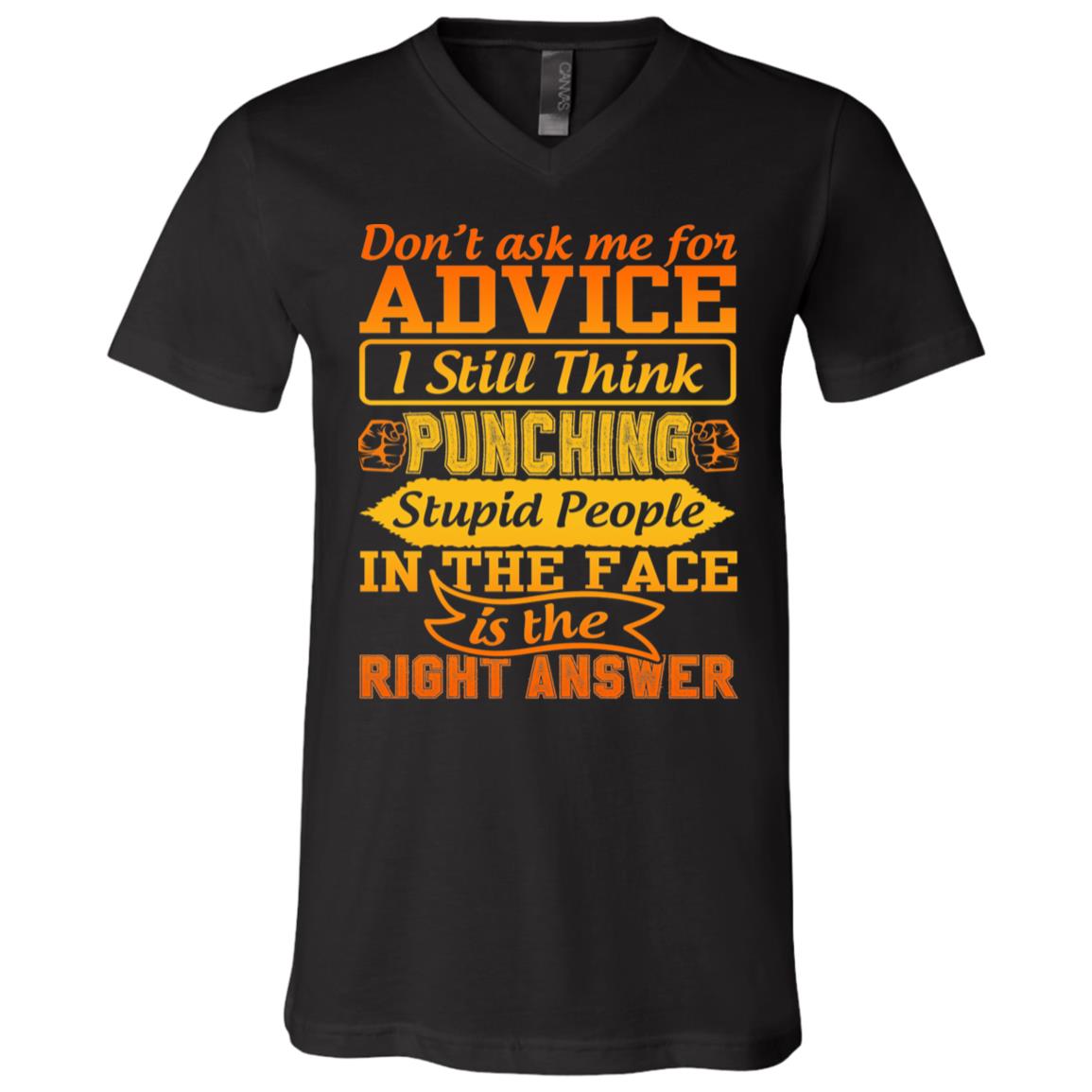 Don't Ask Me For Advice I Still Think Punching Stupid People In The Face Is The Right Answer T-Shirt - V-Neck, Black, V-Neck T-Shirt