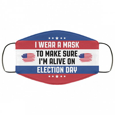 I Wear A Mask To Make Sure I'm Alive On Election Day Washable Reusable Custom Printed Cloth Face Mask Cover, White, Cloth Face Cover