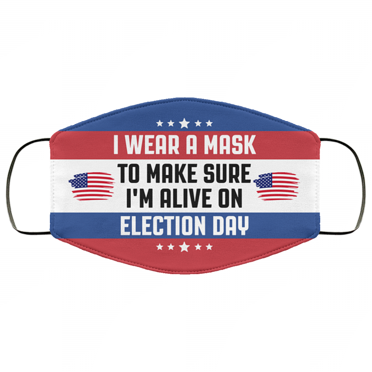 I Wear A Mask To Make Sure I'm Alive On Election Day Washable Reusable Custom Printed Cloth Face Mask Cover, White, Cloth Face Cover