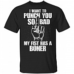 I Want To Punch You So Bad My Fist Has A Boner T-Shirt, Black, Unisex T-Shirt