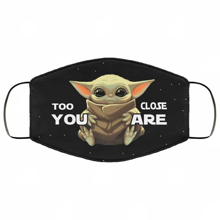 Too Close You Are Baby Yoda Washable Reusable Custom - Printed Cloth Face Mask Cover, Black, Cloth Face Cover