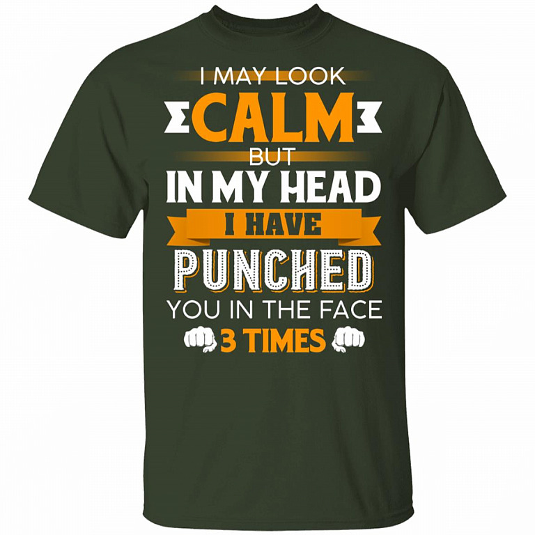 I May Look Calm But in My Head I Have Punched You in The Face 3 Times T-Shirt, Forest, Unisex T-Shirt