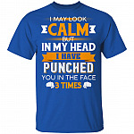 I May Look Calm But in My Head I Have Punched You in The Face 3 Times T-Shirt, Royal, Unisex T-Shirt