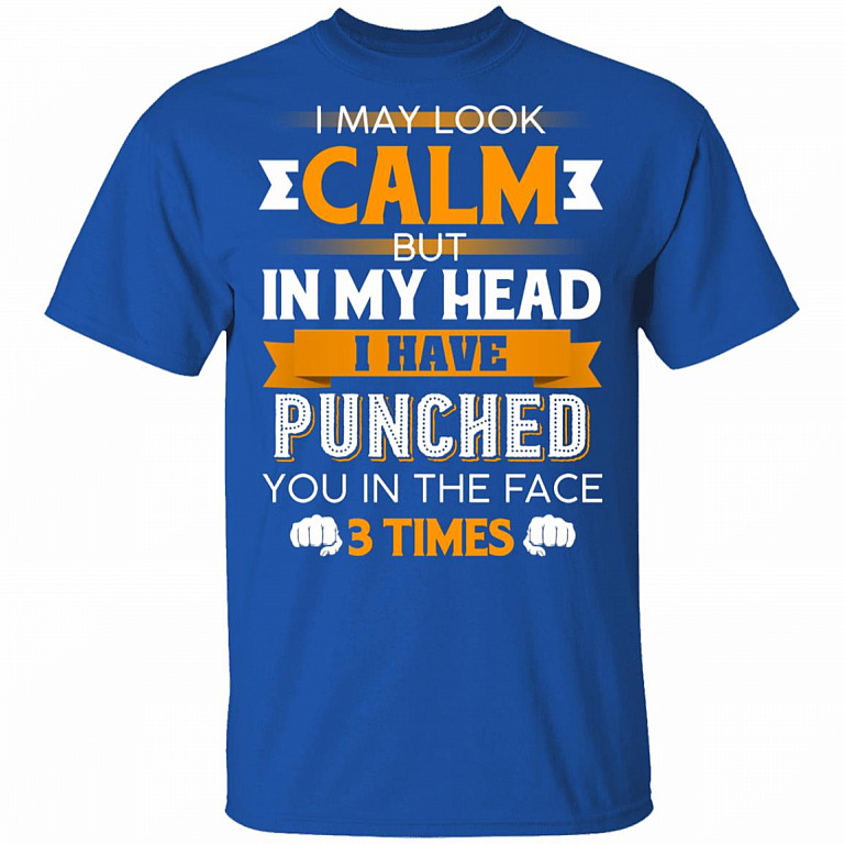 I May Look Calm But in My Head I Have Punched You in The Face 3 Times T-Shirt, Royal, Unisex T-Shirt