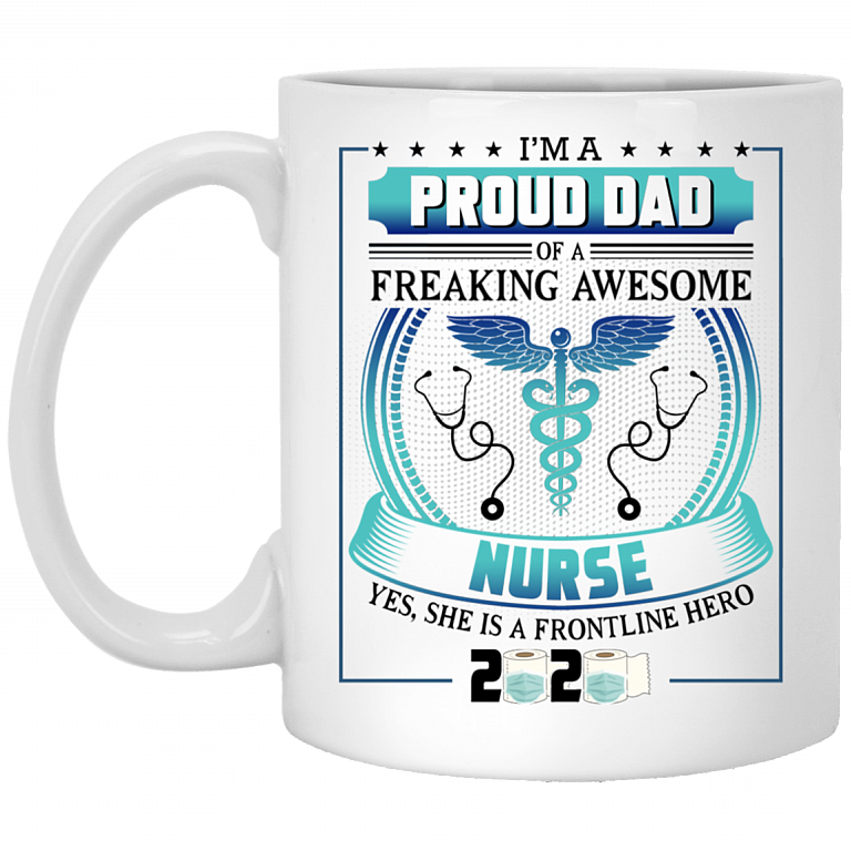 Proud Dad Of A Freaking Awesome Nurse A Frontline Hero 2020 Ceramic Coffee Mug - Beer Stein, White, 11 oz. White Mug