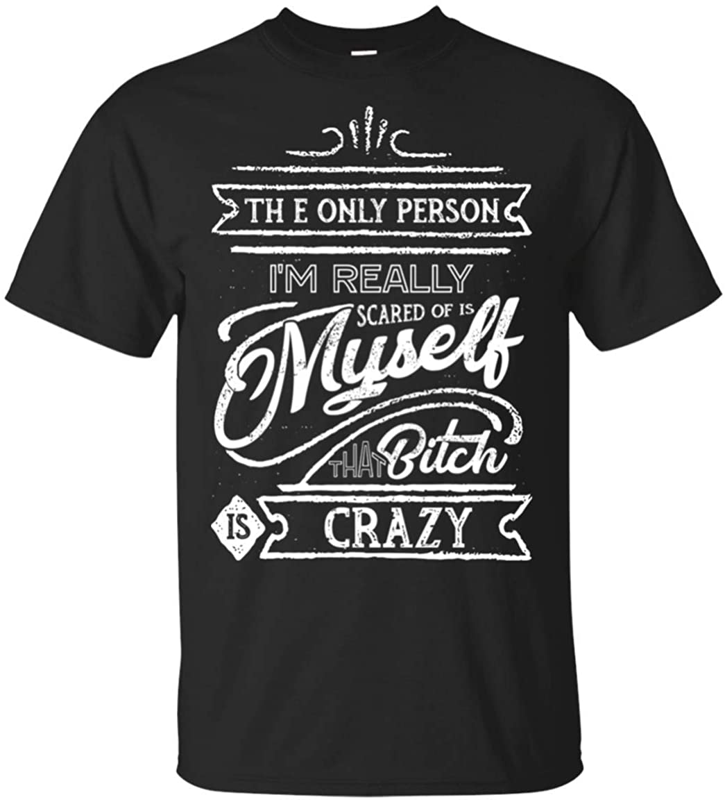 The Only Person I'm Really Scared of is Myself That Bit-ch is Crazy T-Shirt, Unisex T-Shirt, Black