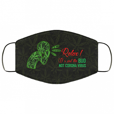 Relax It's Just The Bud Not Corona Virus Weed Cannabis Washable Reusable Custom - Printed Cloth Face Mask Cover, Black, Cloth Face Cover