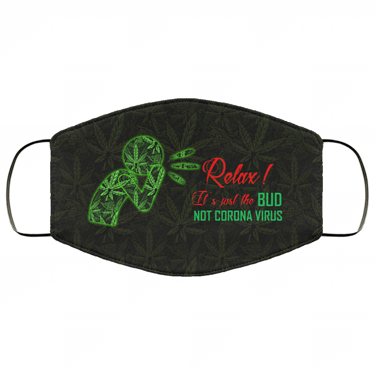 Relax It's Just The Bud Not Corona Virus Weed Cannabis Washable Reusable Custom - Printed Cloth Face Mask Cover, Black, Cloth Face Cover