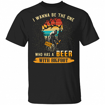 I Wanna Be The One Who Has A Beer With Bigfoot Shirt - Vintage Beer T Shirt - Funny Bigfoot T Shirt - Sasquatch Shirt, Black, Unisex T-Shirt