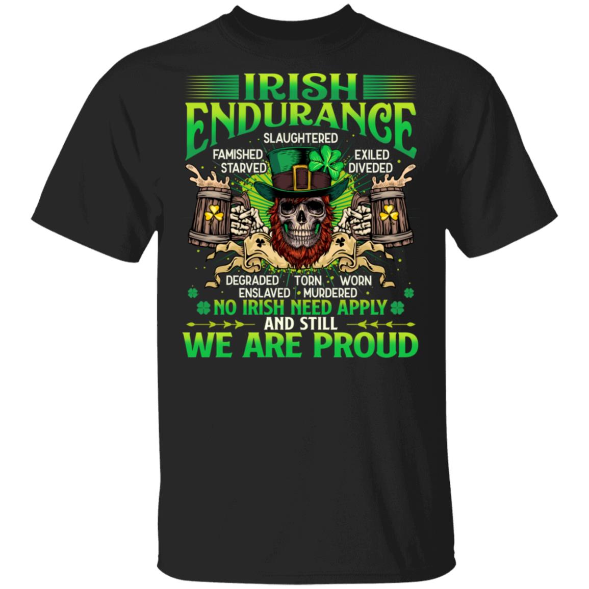 Irish Endurance Famished Slaughtered Starved Exiled Degraded No Irish Need Apply & Still We Are Proud T-Shirt, Black, Unisex T-Shirt