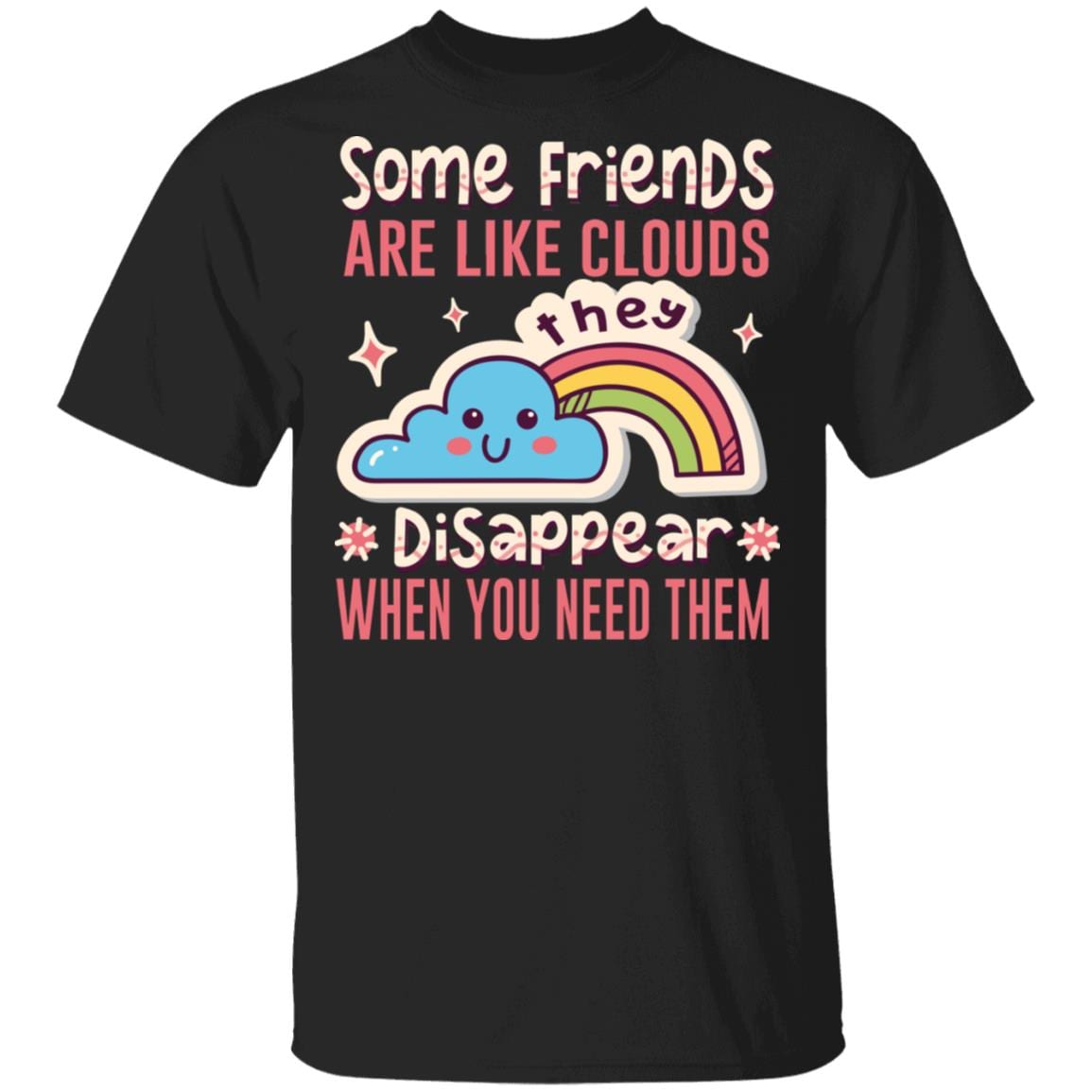 Some Friends Are Like Clouds They Disappear When You Need Them Funny T-Shirt, Black, Unisex T-Shirt