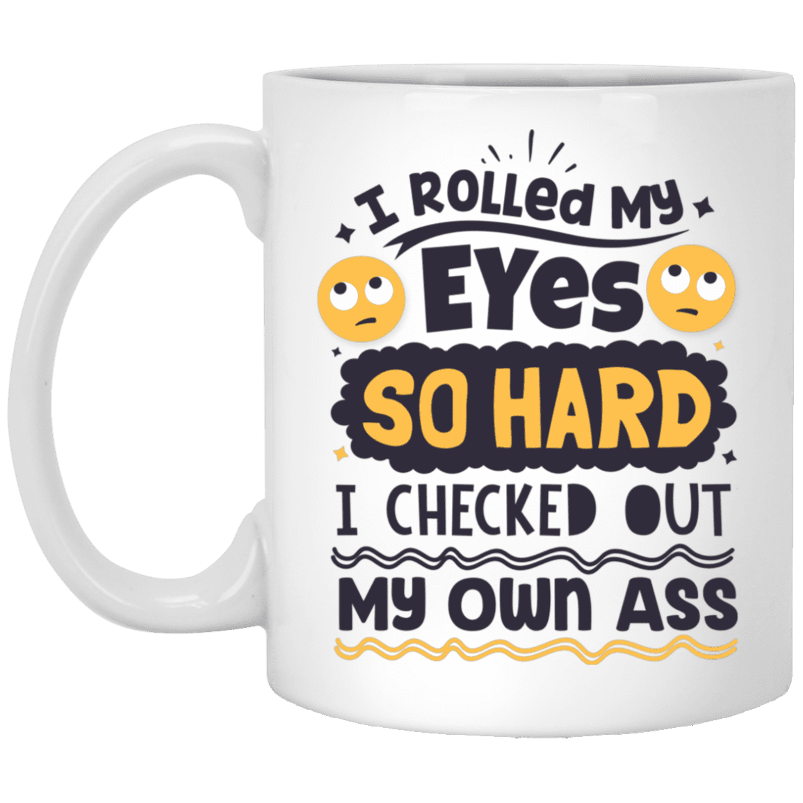 I Rolled My Eyes So Hard I Checked Out My Own Ass Ceramic Coffee Mug - Beer Stein, White, 11 oz. White Mug I Rolled My Eyes So Hard I Checked Out My Own Ass Ceramic Coffee Mug - Beer Stein, White, 11 oz. White Mug