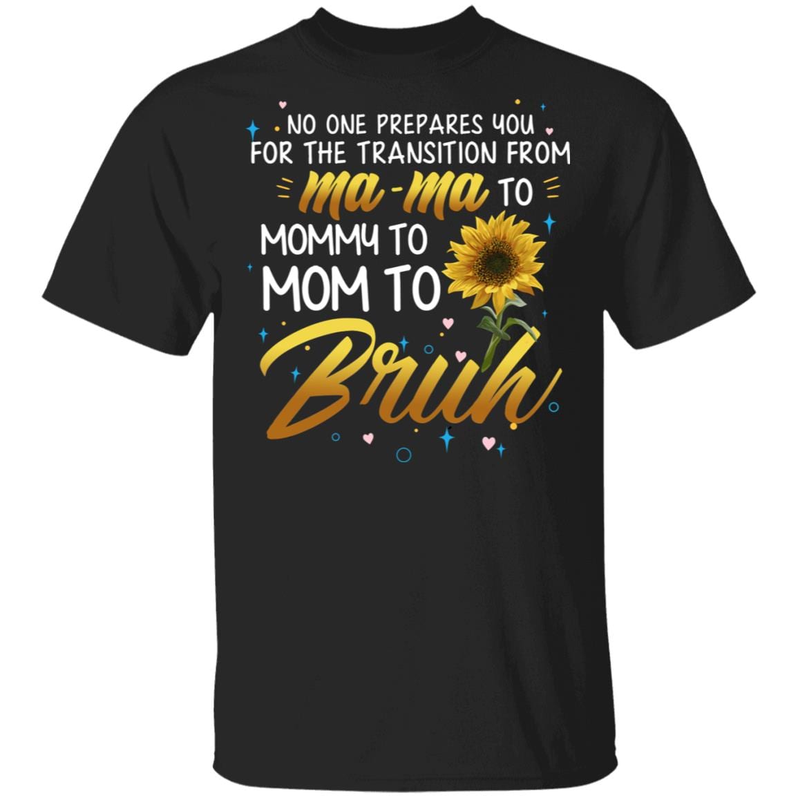 No One Prepares You For The Transition From Mama To Mommy to Mom To Bruh T-Shirt - Motherhood Gift Shirt, Black, Unisex T-Shirt