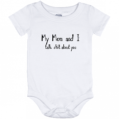 My Mom And I Talk Shit About You Baby Onesie, White, Baby Onesie - 12 Month