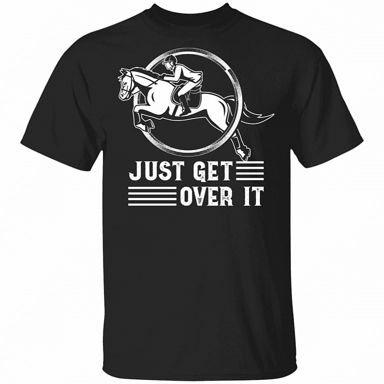 Just Get Over It Shirt T-Shirt - Funny Horse Shirt, Black, Unisex T-Shirt