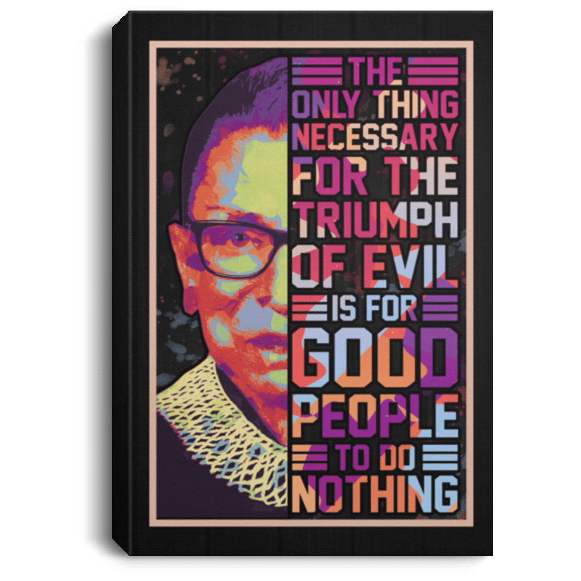 The Only Thing Necessary For The Triumph Of Evil Is For Good People To Do Nothing RBG Framed Canvas - Unframed Poster, White, 0.75'' Framed Canvas The Only Thing Necessary For The Triumph Of Evil Is For Good People To Do Nothing RBG Framed Canvas - Unframed Poster, White, 0.75'' Framed Canvas