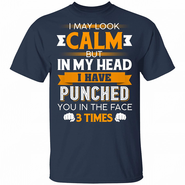 I May Look Calm But in My Head I Have Punched You in The Face 3 Times T-Shirt, Navy, Unisex T-Shirt