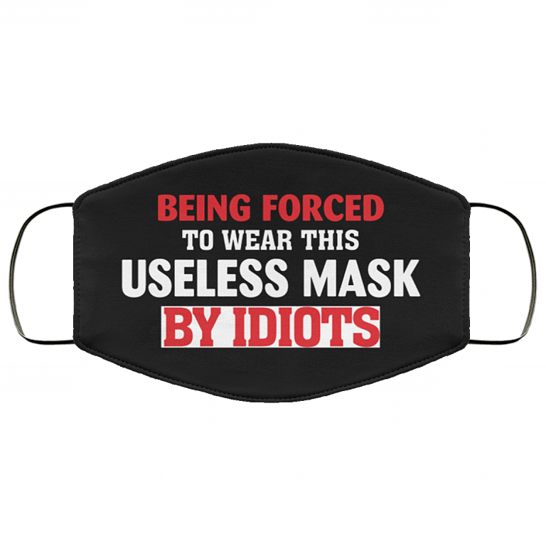 Being Forced to Wear This Useless Mask by Idiots Washable Reusable Custom - Printed Cloth Face Mask Cover, Black, Cloth Face Cover
