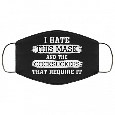 I Hate This Mask And The Cocksuckers That Require It Washable Reusable Custom – Printed Cloth Face Mask Cover, Black, Cloth Face Cover