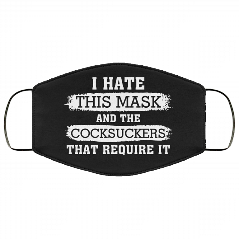 I Hate This Mask And The Cocksuckers That Require It Washable Reusable Custom – Printed Cloth Face Mask Cover, Black, Cloth Face Cover