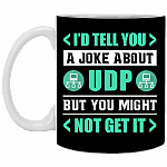 I'd Tell You a Joke About UDP but You Might Not Get It Ceramic Coffee Mug - Beer Stein - Water Bottle, Black, 11 oz. White Mug