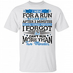 I Went For A Run But Came Back After 2 Minutes Because I Forgot Something I Forgot I'm Out Of Shape T-Shirt, White, Unisex T-Shirt