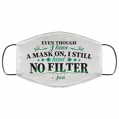 Even Though I Have a Mask on I Still Have No Filter Irish Washable Reusable Custom - Printed Cloth Face Mask Cover, White, Cloth Face Cover