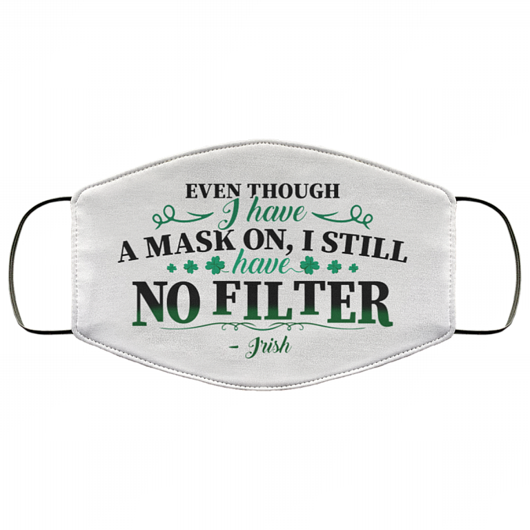 Even Though I Have a Mask on I Still Have No Filter Irish Washable Reusable Custom - Printed Cloth Face Mask Cover, White, Cloth Face Cover