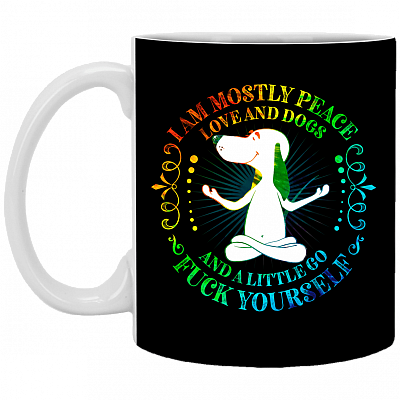 I Am Mostly Peace Love and Dogs and A Little Go Fuck Yourself Ceramic Coffee Mug - Beer Stein - Water Bottle, Black, 11 oz. White Mug