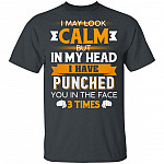 I May Look Calm But in My Head I Have Punched You in The Face 3 Times T-Shirt, Dark Heather, Unisex T-Shirt