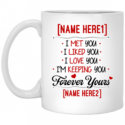 Personalized I Met You I Liked You I Love You I'm Keeping You Forever Yours Ceramic Coffee Mug - Beer Stein, White, 11 oz. White Mug