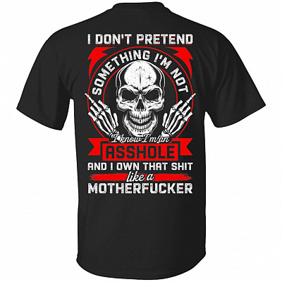 I Don't Pretend To Be Something I'm Not I Know I'm An Asshole Plain Front - Print On Back T-Shirt, Black, Unisex T-Shirt